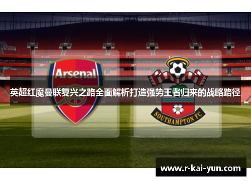 英超红魔曼联复兴之路全面解析打造强势王者归来的战略路径