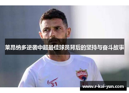 莱昂纳多逆袭中超最佳球员背后的坚持与奋斗故事