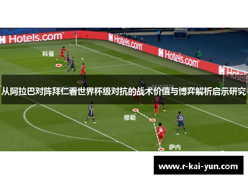从阿拉巴对阵拜仁看世界杯级对抗的战术价值与博弈解析启示研究