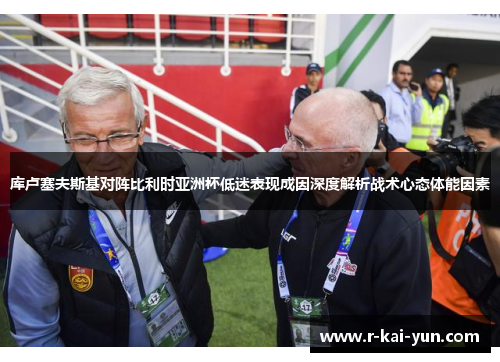 库卢塞夫斯基对阵比利时亚洲杯低迷表现成因深度解析战术心态体能因素 库卢塞夫斯基对阵比利时亚洲杯低迷表现成因深度解析战术心态体能因素