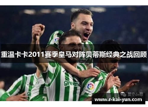 重温卡卡2011赛季皇马对阵贝蒂斯经典之战回顾