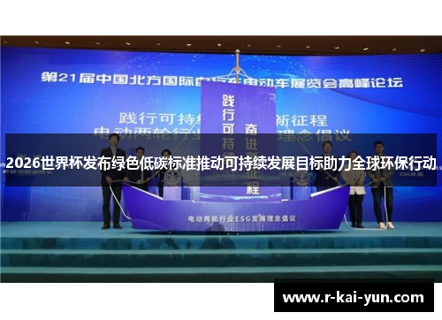 2026世界杯发布绿色低碳标准推动可持续发展目标助力全球环保行动 2026世界杯发布绿色低碳标准推动可持续发展目标助力全球环保行动