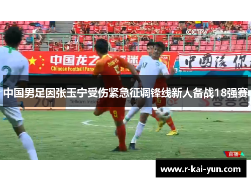 中国男足因张玉宁受伤紧急征调锋线新人备战18强赛